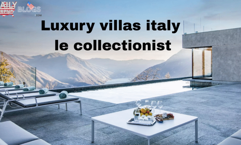Luxury villas italy le collectionist